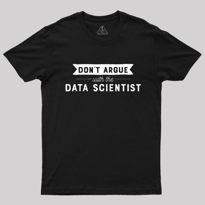 Don't Argue With The Data Scientist T-Shirt