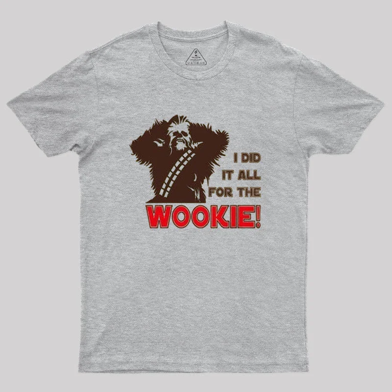 I Did It All For The Wookie Geek T-Shirt